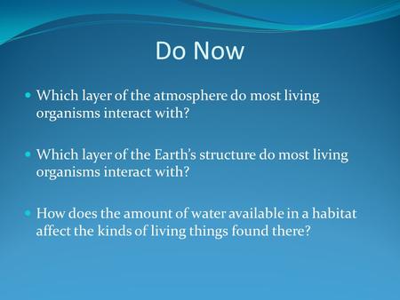 Do Now Which layer of the atmosphere do most living organisms interact with? Which layer of the Earth’s structure do most living organisms interact with?