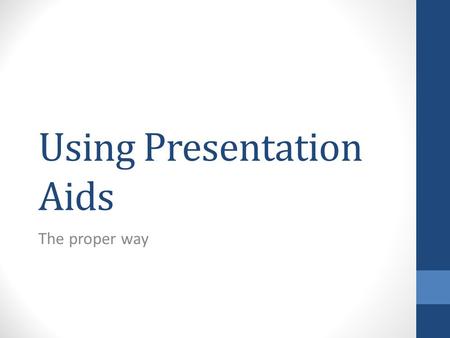 Using Presentation Aids The proper way. What Not to do: Sometimes the best way to learn is to see what the audience sees when you are doing things the.