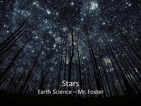 Stars Earth Science – Mr. Foster. Why do stars exist? Stars exist because of gravity Two opposing forces in a star are – Gravity – contracts – Thermal.