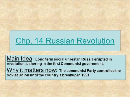 Chp. 14 Russian Revolution Main Idea: Long term social unrest in Russia erupted in revolution, ushering in the first Communist government. Why it matters.