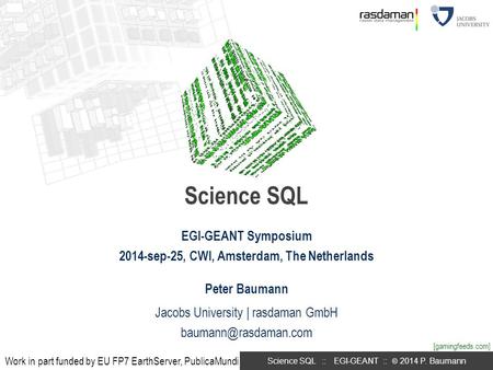 Science SQL :: EGI-GEANT :: © 2014 P. Baumann EGI-GEANT Symposium 2014-sep-25, CWI, Amsterdam, The Netherlands Peter Baumann Jacobs University | rasdaman.