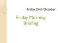 Friday 24th October Friday Morning Briefing. English The children did a fantastic job in our Year 2 play on Tuesday which we hope you all enjoyed watching.