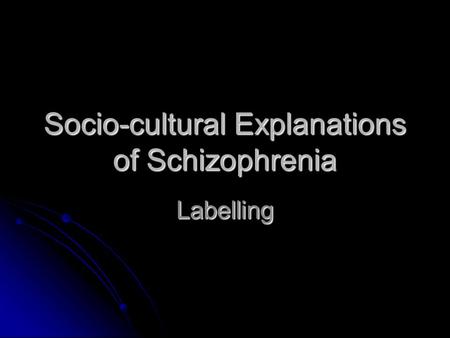 Socio-cultural Explanations of Schizophrenia Labelling.