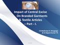 Impact of Central Excise On Branded Garments & Textile Articles – Part - I. CA Madhukar N. Hiregange & CA Rajesh Kumar T R Hiregange.