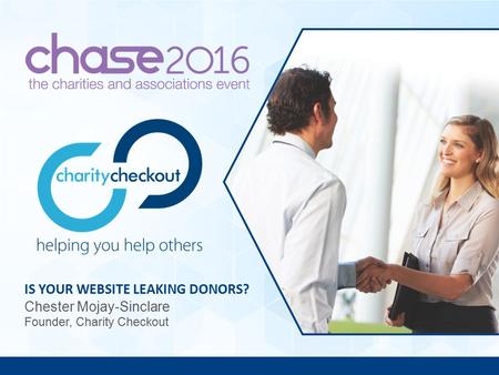 Is your website leaking donors? IS YOUR WEBSITE LEAKING DONORS? Chester Mojay-Sinclare Founder, Charity Checkout.