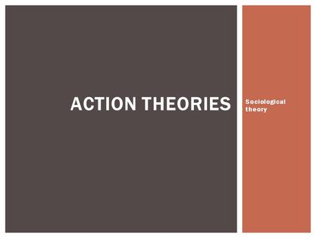 Sociological theory ACTION THEORIES. Structural theories such as Functionalism and Marxism are macro-level, top-down and deterministic, and views society.