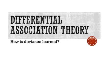 How is deviance learned?.  The theory that individuals learn deviance in proportion to the number of deviant acts and norms to which they are exposed.