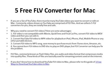 5 Free FLV Converter for Mac If you are a fan of YouTube, there must be many YouTube videos you want to convert or edit on Mac. Commonly, videos shown.