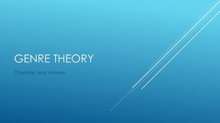 GENRE THEORY Chandler and Altman. CHANDLER  Chandler states that genre is a construct designed by media creators in order to categorize their works to.
