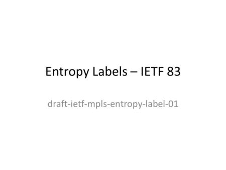 Entropy Labels – IETF 83 draft-ietf-mpls-entropy-label-01.