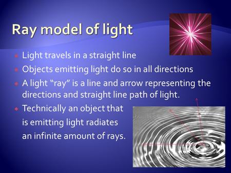  Light travels in a straight line  Objects emitting light do so in all directions  A light “ray” is a line and arrow representing the directions and.