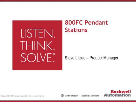 Copyright © 2009 Rockwell Automation, Inc. All rights reserved. 800FC Pendant Stations Steve Litzau – Product Manager.