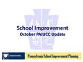 School Improvement October PAIUCC Update. Agenda Update Answer questions.