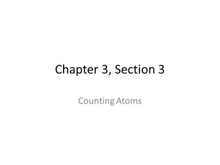 Chapter 3, Section 3 Counting Atoms. 2 All atoms contain the same particles… Yet all atoms are not the same. What makes them different??