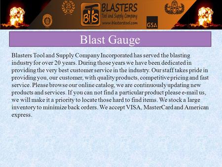 Blast Gauge Blasters Tool and Supply Company Incorporated has served the blasting industry for over 20 years. During those years we have been dedicated.