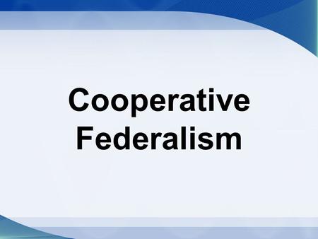 Cooperative Federalism.  A reminder of our introduction to Federalism: