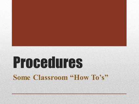 Procedures Some Classroom “How To’s”. Class to Class Turn on your laptop during Morning Announcements. Carry your laptop between classes. Teachers will.