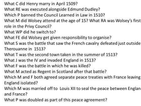 What C did Henry marry in April 1509? What RE was executed alongside Edmund Dudley? Which P banned the Council Learned in Law in 1510? What M did Wolsey.