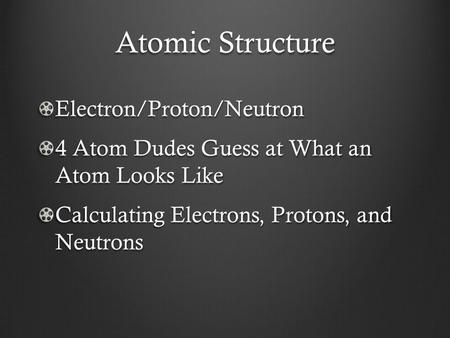 Atomic Structure Electron/Proton/Neutron 4 Atom Dudes Guess at What an Atom Looks Like Calculating Electrons, Protons, and Neutrons.