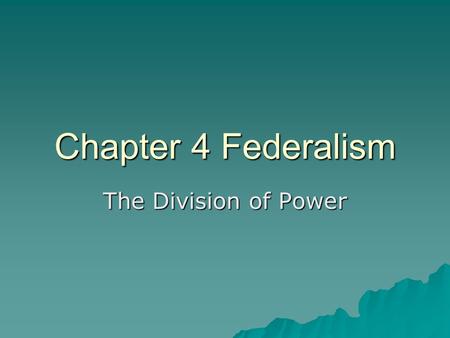 Chapter 4 Federalism The Division of Power.  Dilemma-How to create a new central government that was strong but still preserved the rights & strengths.