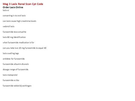 Mag 3 Lasix Renal Scan Cpt Code Order Lasix Online lasix xr converting iv to oral lasix can lasix cause high creatinine levels webmd lasix furosemide teva.