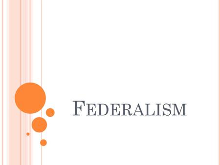 F EDERALISM. T HREE TYPES OF GOVERNMENT Unitary – A centralized system of government in which all power is vested in a central government. Most nations.