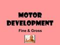 Motor Development Fine & Gross. Gross Motor Skills Physical skills involving large body movements. –Waving arms, walking, and jumping –Newborns on stomach.