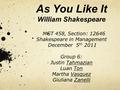 As You Like It William Shakespeare MGT 458, Section: 12646 Shakespeare in Management December 5 th 2011 Group 6: Justin Tahmazian Luan Ton Martha Vasquez.