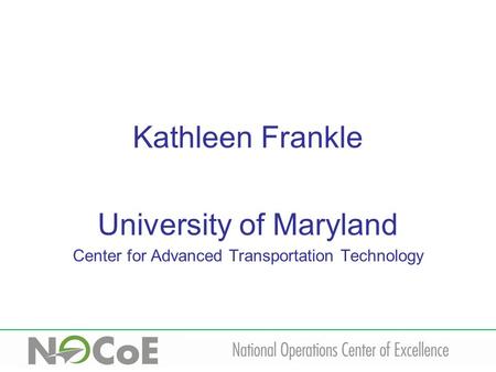 Kathleen Frankle University of Maryland Center for Advanced Transportation Technology.