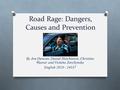 Road Rage: Dangers, Causes and Prevention By Jon Duncan, Daniel Hutchinson, Christina Weaver and Violetta Zarchynska English 2010 - 24537.