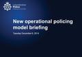 New operational policing model briefing Tuesday December 9, 2014.