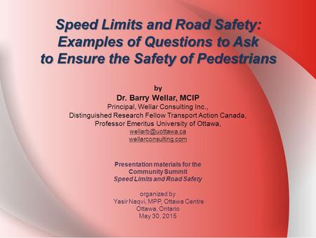 Speed Limits and Road Safety: Examples of Questions to Ask to Ensure the Safety of Pedestrians by Dr. Barry Wellar, MCIP Principal, Wellar Consulting Inc.,