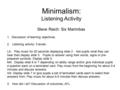 Minimalism: Listening Activity Steve Reich: Six Marimbas 1.Discussion of learning objectives. 2. Listening activity: 3 levels. LA: Play music for 20 seconds.