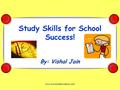 Study Skills for School Success! By: Vishal Jain www.schoolofeducators.com.