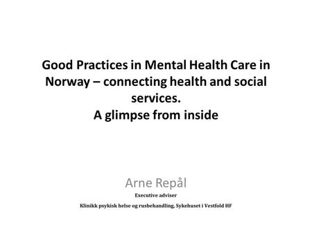 Good Practices in Mental Health Care in Norway – connecting health and social services. A glimpse from inside Arne Repål.