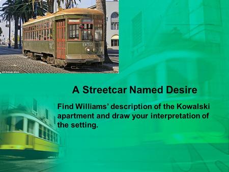 A Streetcar Named Desire Find Williams’ description of the Kowalski apartment and draw your interpretation of the setting.