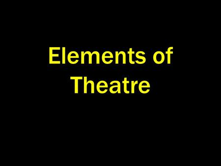 Elements of Theatre. Plot Theme Character Dialogue Sight Sound.