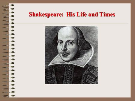 Shakespeare: His Life and Times Early Life Born April 23, 1564—died 1616 –In Stratford-upon-Avon Parents: John and Mary Arden Shakespeare Mary—daughter.