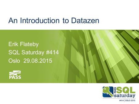 An Introduction to Datazen Erik Flateby SQL Saturday #414 Oslo 29.08.2015.