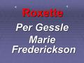 Roxette Per Gessle Marie Frederickson  Per Gessle and Marie Frederickson first met in Hallstand in Sweden in 1970 when Marie was playing the electric.