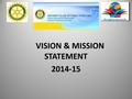 VISION & MISSION STATEMENT 2014-15. m MEETINGS HELD MONDAY WEEKLY PRESIDENT: MICHAEL CROWE PHONE; 03 5568 2902 SECRETARY; GEOFF COXALL PHONE: 03 5568.