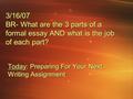 3/16/07 BR- What are the 3 parts of a formal essay AND what is the job of each part? Today: Preparing For Your Next Writing Assignment.