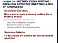 LESSON 3A – HISTORY ESSAY WRITING – BREAKING DOWN THE QUESTION & USE OF KNOWLEDGE Essential Question How can I create a strong outline for a History essay?