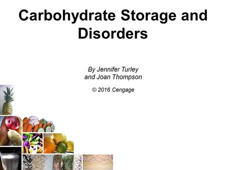 Carbohydrate Storage and Disorders By Jennifer Turley and Joan Thompson © 2016 Cengage.