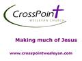 Making much of Jesus www.crosspointwesleyan.com. Please let us know how we can better serve you!