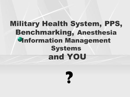 Military Health System, PPS, Benchmarking, Anesthesia Information Management Systems and YOU ?