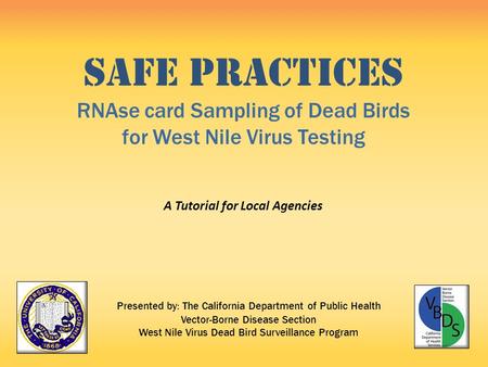 Presented by: The California Department of Public Health Vector-Borne Disease Section West Nile Virus Dead Bird Surveillance Program A Tutorial for Local.