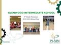 GLENWOOD INTERMEDIATE SCHOOL 4 th Grade Transition 2015-2016 School Year.