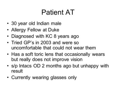 Patient AT 30 year old Indian male Allergy Fellow at Duke Diagnosed with KC 8 years ago Tried GP’s in 2003 and were so uncomfortable that could not wear.