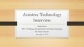 Assistive Technology Interview Megan Romer EDU: 620 Meeting Individual Needs with Student Technology Dr. Dennis Lawrence December 9, 2013.